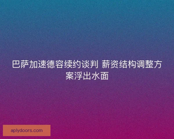 巴萨加速德容续约谈判 薪资结构调整方案浮出水面
