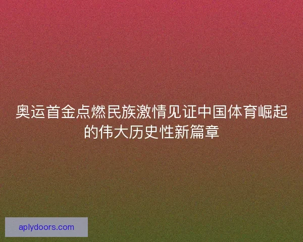 奥运首金点燃民族激情见证中国体育崛起的伟大历史性新篇章